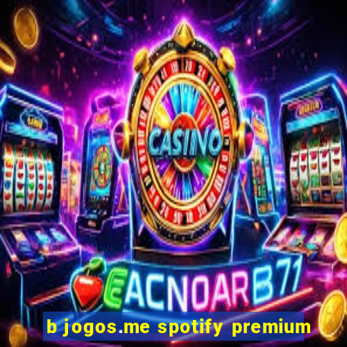 b jogos.me spotify premium